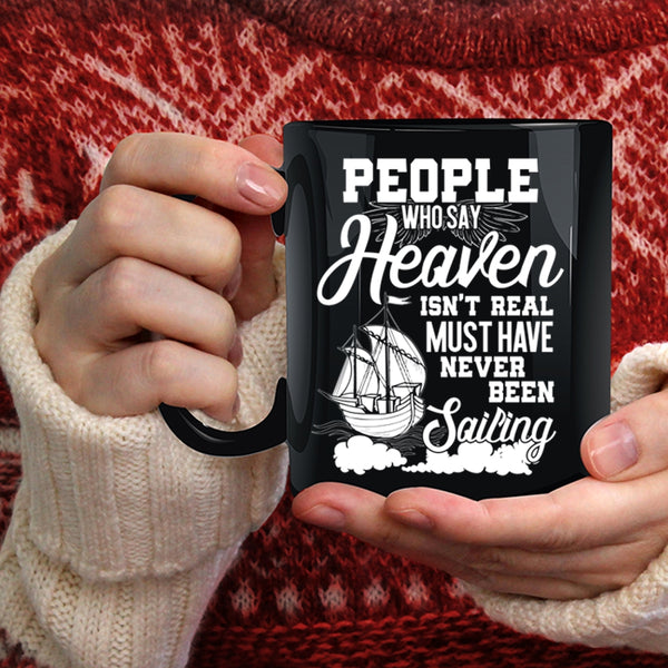 People Say Heaven Isn't Real Coffee Mug, Never Been Sailing Coffee Cup