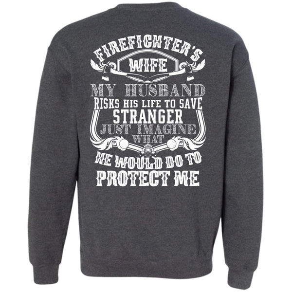 My Husband Risks His Life T Shirt, Being A Firefighter Sweatshirt