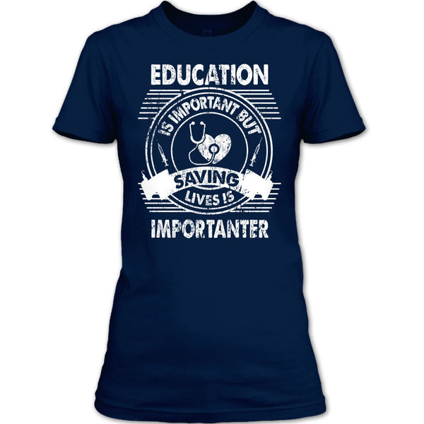 Education Is Important T Shirt, But Saving Lives Is Importanter T Shirt