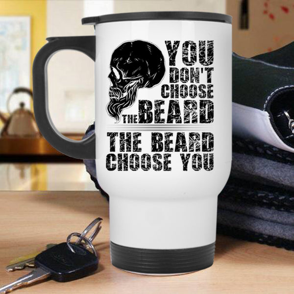 The Beard Choose you Travel Mug, You Don't Choose The Beard Mug