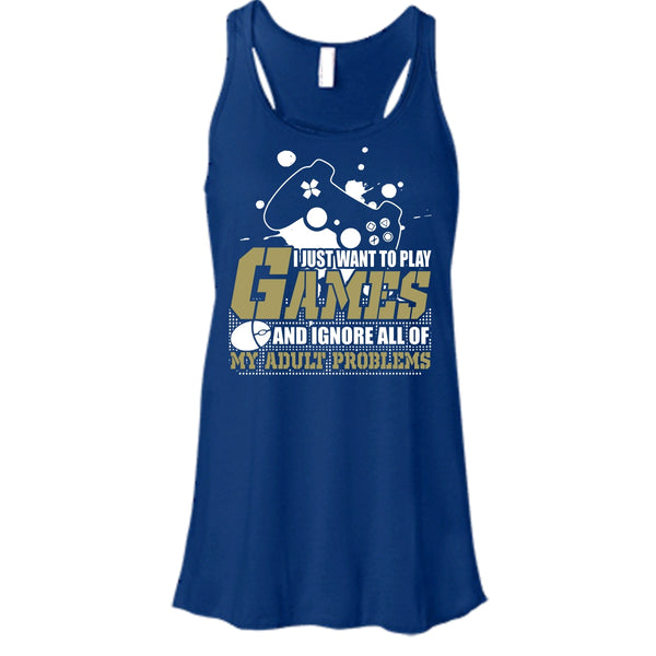I Just Want To Play Games T Shirt, Ignore All Of My Adult Problems Tank Top