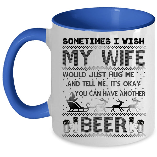 You Can Have Another Beer Coffee Mug, I Wish My Wife Hug Me Accent Mug