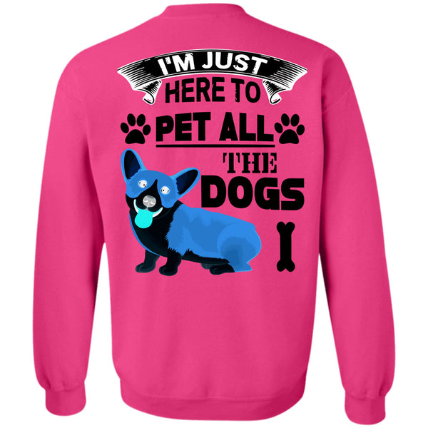 I Love My Dogs T Shirt, I'm Just Here To Pet All The Dogs Sweatshirt