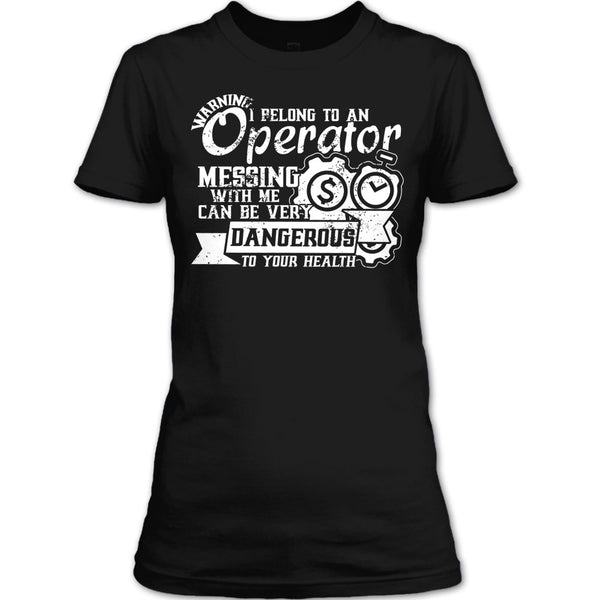 I Belong To An Operator T Shirt, Messing With Me Very Dangerous T Shirt