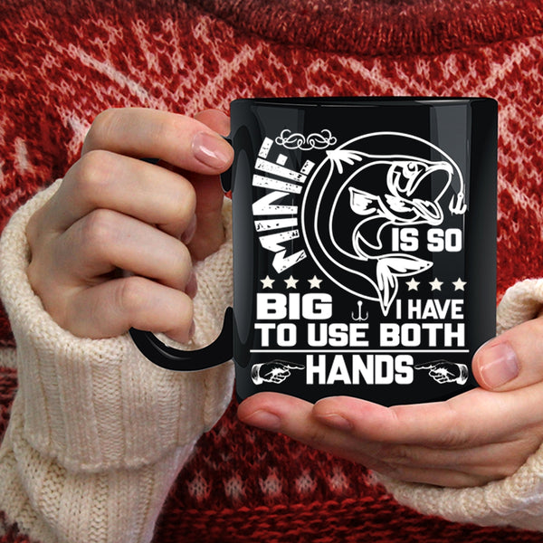 Mine Is So Big Coffee Mug, I Have To Use Both Hands Coffee Cup