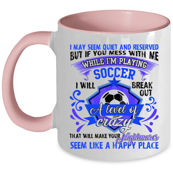 Cute Coffee Mug, Don't Mess With Me While I'm Playing Soccer Accent Mug