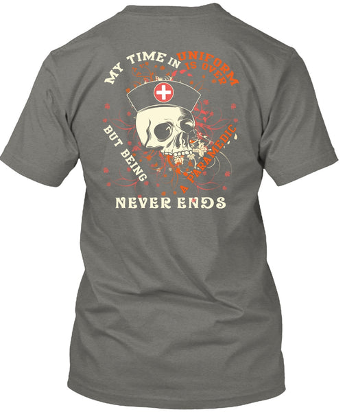 Being A Paramedic Never Ends T Shirt, My Time In Uniform Is Over T Shirt