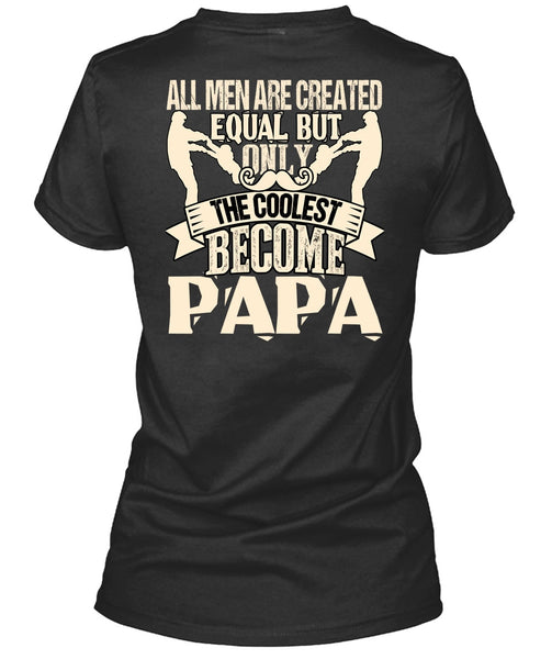 Only The Coolest Become Papa T Shirt, All Men Are Created Equal T Shirt