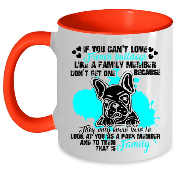 My Family Coffee Mug, You Can't Love French Bulldogs Accent Mug