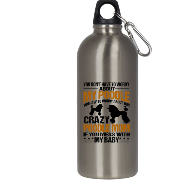 You Have To Worry About This Crazy Poodle Mom 20 oz Stainless Steel Bottle,If You Mess With My Baby Outdoor Sports Water Bottle