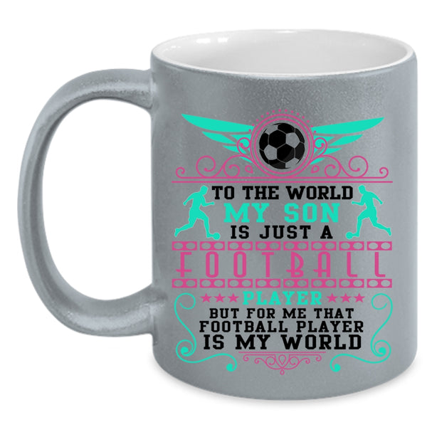 Cute Coffee Mug, To The World My Son Is Just A Football Player Accent Mug