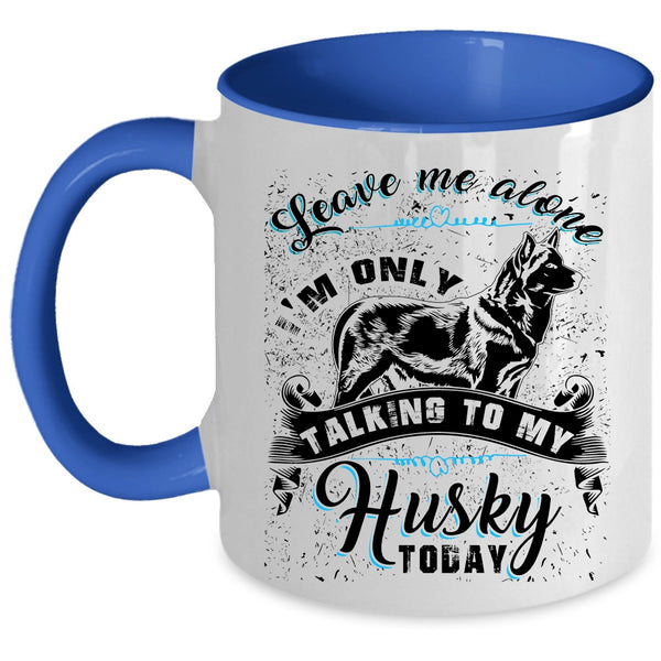 I'm Only Talking To My Husky Today Coffee Mug, Leave Me Alone Accent Mug