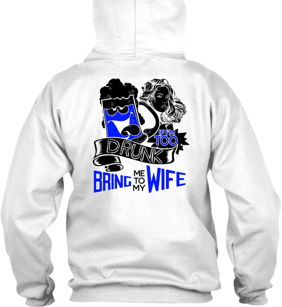 If I'm Too Drunk Bring Me To My Wife T Shirt, I Love Wife T Shirt