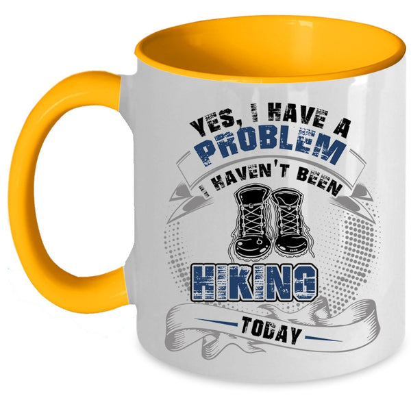 I Haven't Been Hiking Today Coffee Mug, I Have A Problem Accent Mug