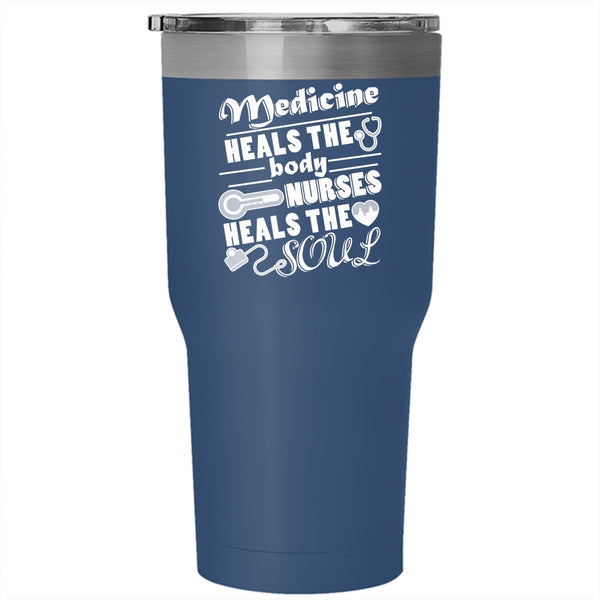 Medicine Heals The Body Tumbler 30 oz Stainless Steel, Nurses Heals The Soul Travel Mug