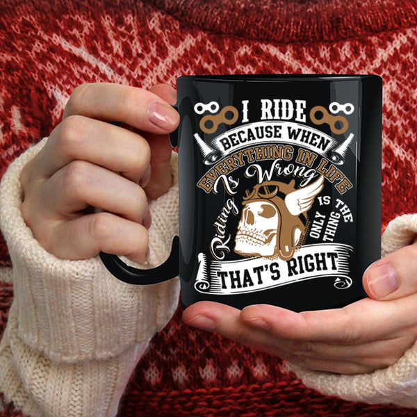 I Ride Coffee Mug, Riding Is The Only Thing That's Right Coffee Cup