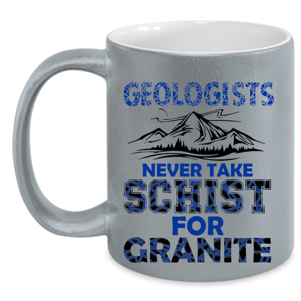 Never Take Schist For Granite Coffee Mug, Geologists Accent Mug