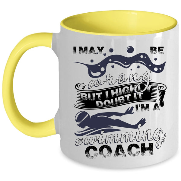 I'm A Swimming Coach Coffee Mug, I May Be Wrong Accent Mug
