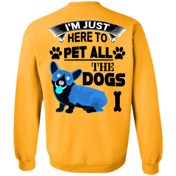 I Love My Dogs T Shirt, I'm Just Here To Pet All The Dogs Sweatshirt