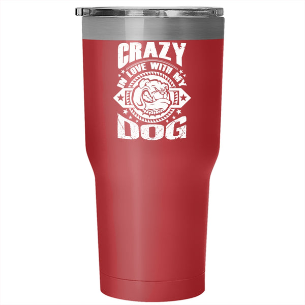 Crazy In Love With My Dog Tumbler 30 oz Stainless Steel, Cute Gift For Dog Lover Travel Mug