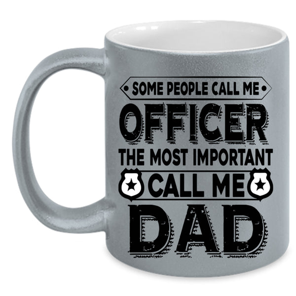 The Most Important Call Me Dad Coffee Mug, Call Me Officer Accent Mug