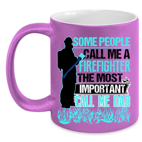 The Most Important Call Me Dad Coffee Mug, Some People Call Me A Firefighter Accent Mug