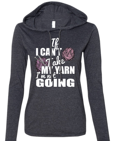 If I Can't Take My Yarn T Shirt, I'm Not Going T Shirt (Anvil Ladies Ringspun Hooded)