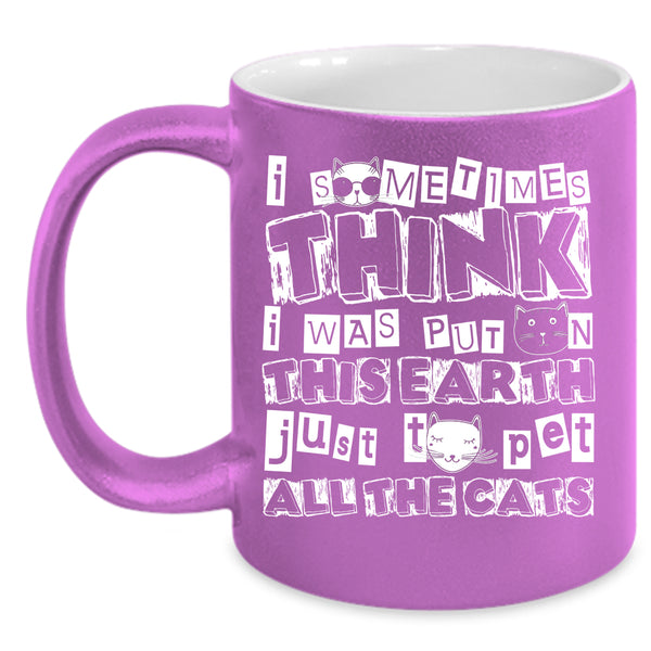 I Was Put On This Earth Coffee Mug, Just To Pet All The Cats Coffee Cup