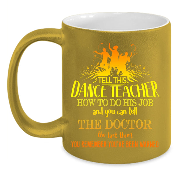Tell This Dance Teacher How To Do His Job Coffee Mug, Funny Teacher Coffee Cup