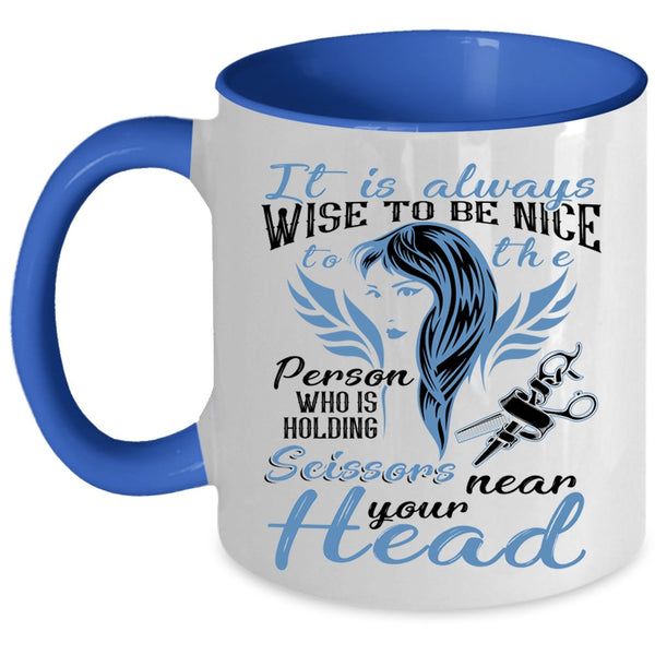 Hairstylist Coffee Mug, It Is Always Wise To Be Nice To The Person Accent Mug