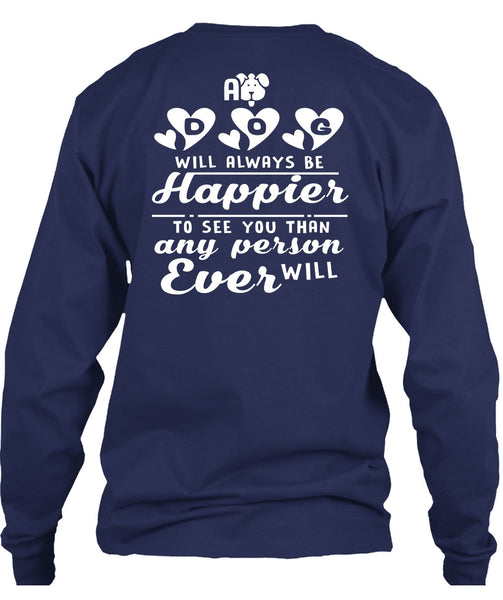A Dog Will Always Be Happier To See You T Shirt, I Love My Life T Shirt