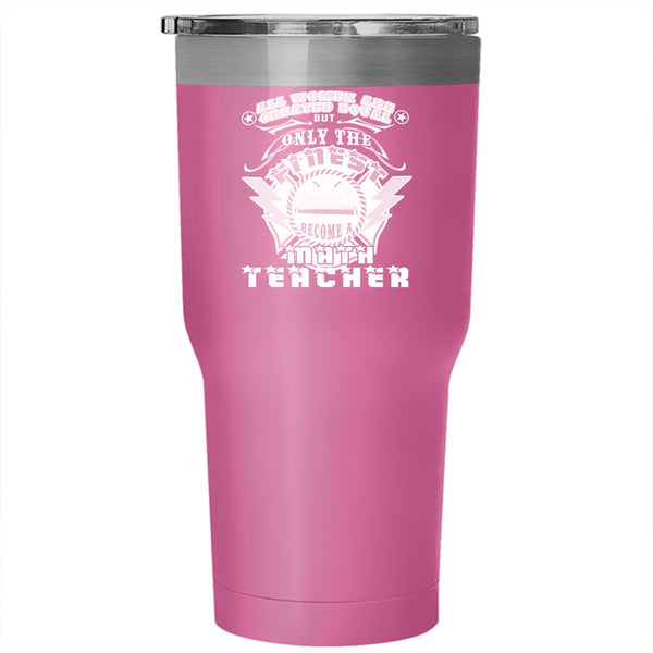The Finest Women Become A Math Teacher Tumbler 30 oz Stainless Steel, Mom Travel Mug