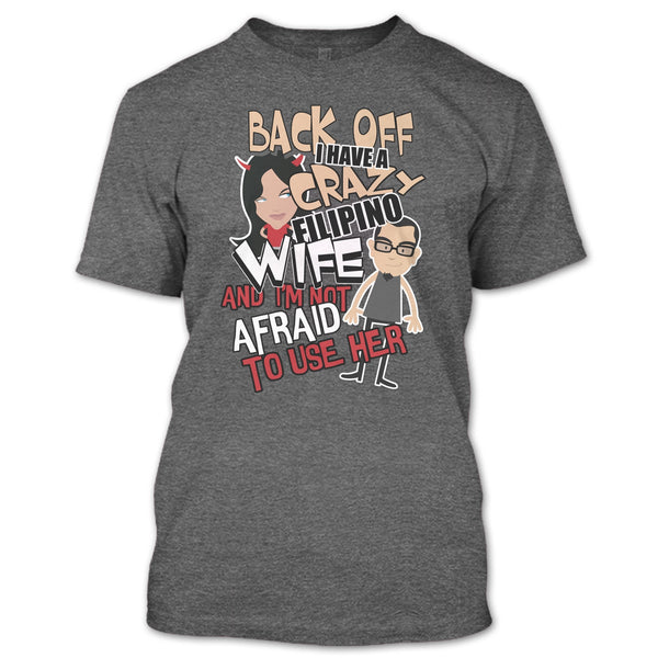 Back Off I Haeve A Crazy Filipino Wife T Shirt, I'm Not Afraid To Use Her T Shirt