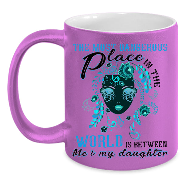 Between Me And My Daughter Coffee Mug, Dangerous Place In The World Accent Mug