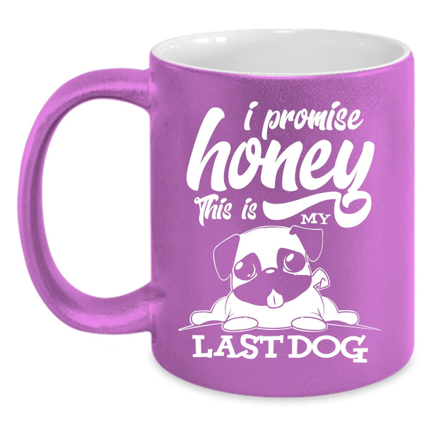 I Promise Honey This Is My Last Dog Coffee Mug, Cute Dogs Coffee Cup
