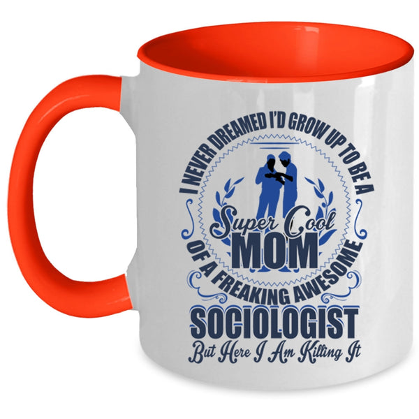 Cool Mom Coffee Mug, I'd Grow Up To Be A Mom Of A Sociologist Accent Mug