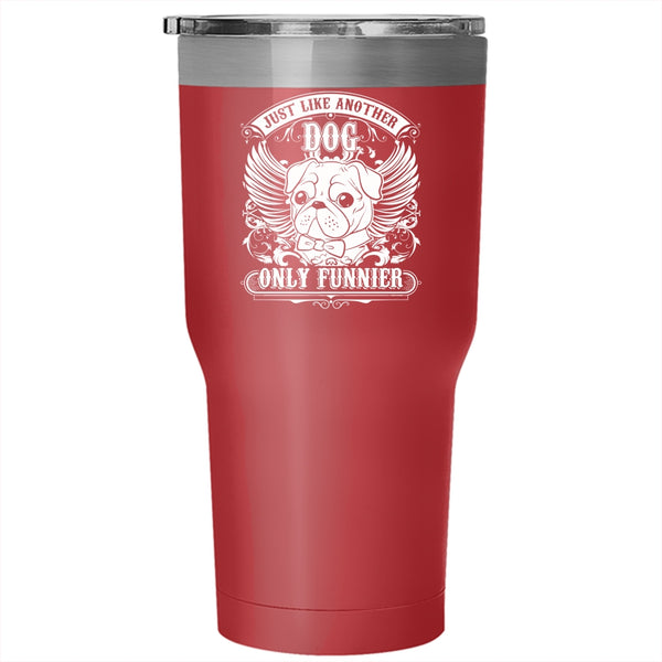 Just Like Another Dog Only Funnier Tumbler 30 oz Stainless Steel, Funny Pug Travel Mug