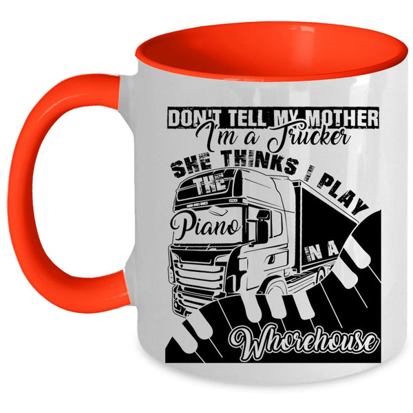 She Thinks I Play Piano Coffee Mug, Don't Tell My Mother I'm A Trucker Accent Mug
