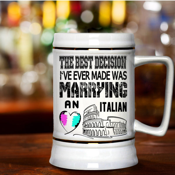 I've Ever Made Was Marrying An Italian Beer Stein 22oz, The Best Decision Beer Mug