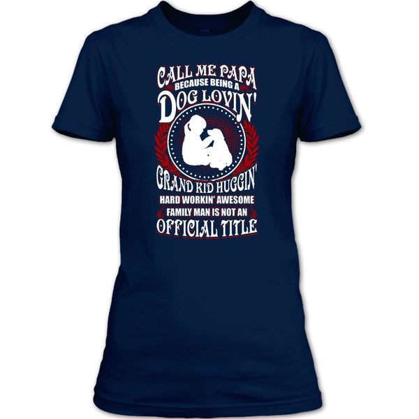 Call Me Papa T Shirt, Being A Dog Loving T Shirt