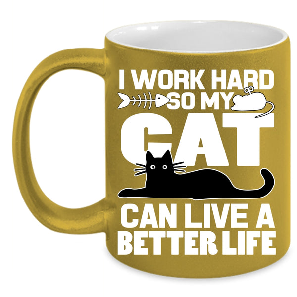 I Work Hard Coffee Mug, My Cat Can Live A Better Life Coffee Cup