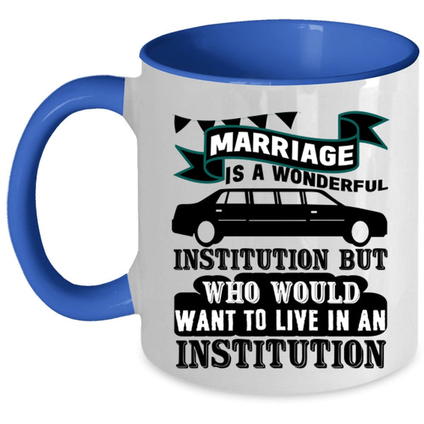 Cute Love Coffee Mug, Marriage Is A Wonderful Institution Accent Mug