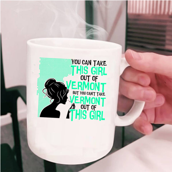 Cute Girls Coffee Mug, You Can't take Vermont Out Of This Girl Cup