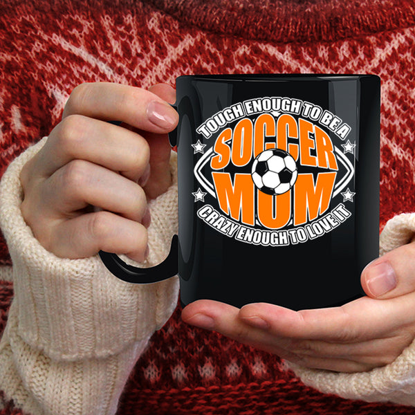 To Be A Soccer Mom Coffee Mug, Crazy Enough To Love It Coffee Cup