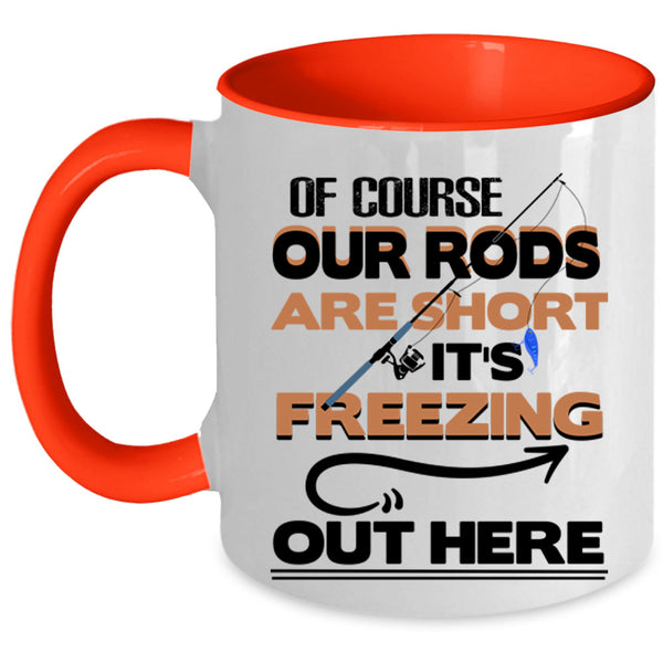 It's Freezing Out Here Coffee Mug, Of Course Our Rods Are Short Accent Mug