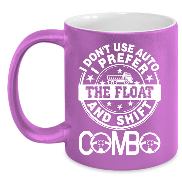 I Don't Use Auto I Prefer The Float Coffee Mug, Truck Driving Coffee Cup