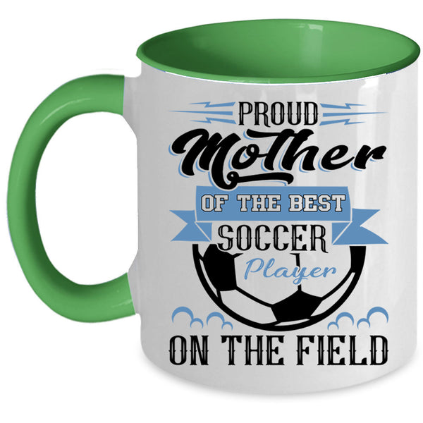Best Soccer Player Coffee Mug, Proud Mother Of The Best Soccer Player Accent Mug