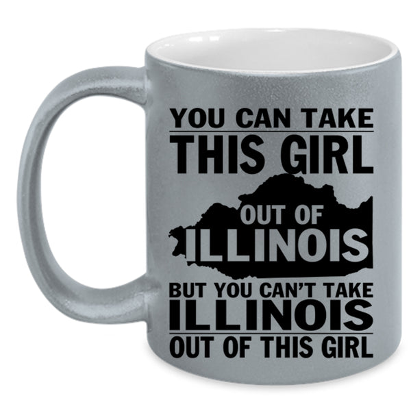 Funny Girls Coffee Mug, You Can't Take Illinois Out Of This Girl Accent Mug
