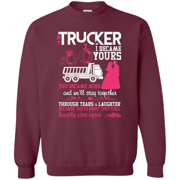 I Became Yours T Shirt, I Love My Trucker Sweatshirt