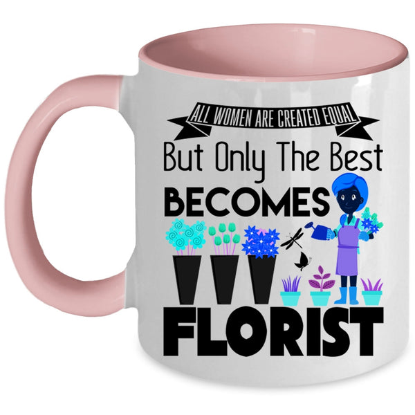 Only The Best Becomes Florist Coffee Mug, All Women Are Created Equal Accent Mug